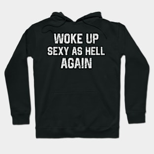 woke up sexy as hell again - offensive adult humor Hoodie